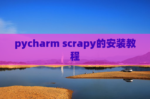 pycharm scrapy的安装教程 pycharm scrapy的安装教程